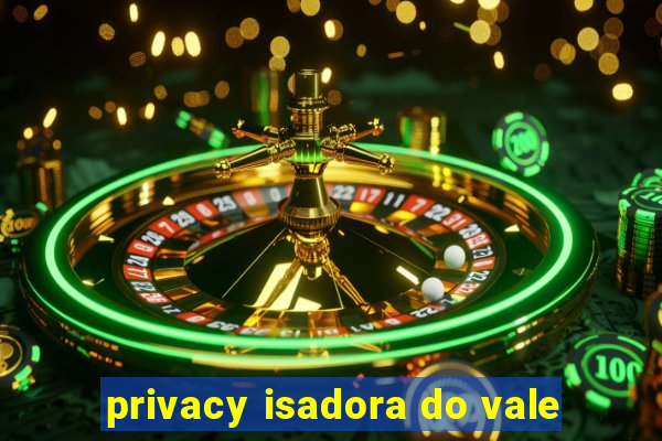 privacy isadora do vale